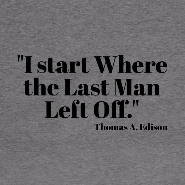 "I start Where the Last Man Left Off." Thomas A. Edison by Great Minds Speak